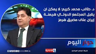 د. طالب محمد كريم: لا يمكن ان يقبل المجتمع الدولي هيمنة إيران على مضيق هرمز