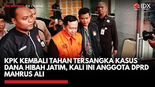 KPK Kembali Tahan Tersangka Kasus Dana Hibah Jatim, Kali Ini Anggota DPRD Mahrus Ali | IDXC UPDATE
