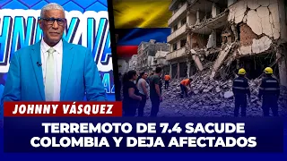 Johnny Vásquez: Terremoto de 7.4 sacude Colombia y deja afectados | El Garrote