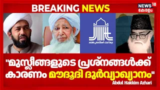 "സ്ത്രീകൾ പുറത്തിറങ്ങിയാൽ അവരുടെ കൂടെ പിശാചുണ്ടാകുമെന്ന് എഴുതിയത് മൗദൂദി": Abdul Hakkim Azhari
