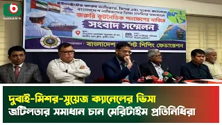 দুবাই-মিশর-সুয়েজ ক্যানেলের ভিসা জটিলতার সমাধান চান মেরিটাইম প্রতিনিধিরা | Maritime Representatives