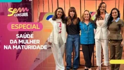 SEM CENSURA | ESPECIAL SAÚDE DA MULHER NA MATURIDADE