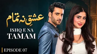 Ishq E Natamam Episode 7 | Sajal Aly, Aagha Ali | Latest Pakistani Drama