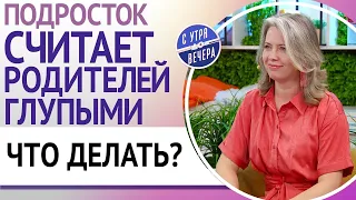 Подросток считает родителей глупыми, что делать?