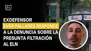 Exdefensor Ever Pallares responde a la denuncia sobre la presunta filtración de información al ELN