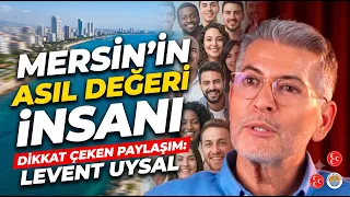 Levent Uysal'dan dikkat çeken Mersin paylaşımı: ''Mersin'in asıl değeri İnsanı'' @Kanal33mersin