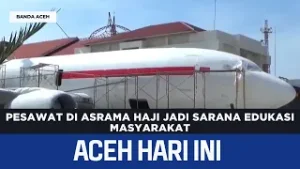 Pesawat Di Asrama Haji Jadi Sarana Edukasi Masyarakat | Berita Aceh Hari Ini