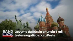 Russian government announces 5,000 negative plague tests | BandNews TV