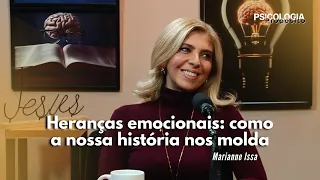 PSICOLOGIA E PROPÓSITO | HERANÇAS EMOCIONAIS: COMO NOSSA HISTÓRIA NOS MOLDA - MARIANNE ISSA