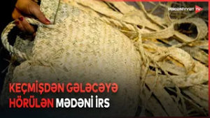 Təbiətdən sənətə uzunan yol: həsirçilik ənənəsi