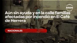 Families affected by fire in El Café de Herrera still without aid and out on the street
