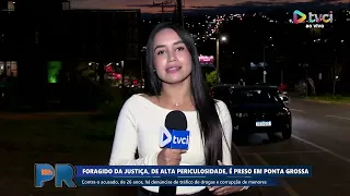 HIGHLY DANGEROUS FUGITIVE ARRESTED IN PONTA GROSSA