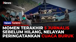 Kesaksian Nelayan Sempat Bertemu 5 Jurnalis Sebelum Hilang, Ingatkan Cuaca Buruk | iNews Terkini