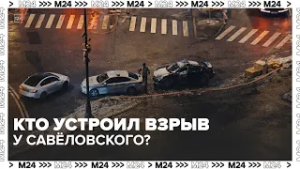 Кто устроил взрыв у Савёловского? Личность установлена
