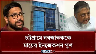 চট্টগ্রামে নবজাতককে মায়ের ই'নজে'কশ'ন পুশ, গুরুতর অসুস্থ শি'শু | Chattogram | Newborn Baby | NEWS24