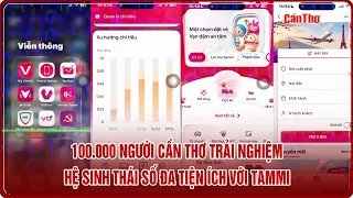 100,000 People in Can Tho Experience the All-in-One Digital Ecosystem with Tammi | Can Tho