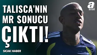 Fenerbahçe'de Anderson Talisca'nın MR Sonucu Belli Oldu! İşte Yıldız Futbolcunun Sağlık Durumu