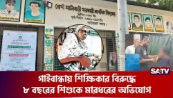 গাইবান্ধায় শিক্ষিকার বি'রুদ্ধে ৮ বছরের শিশুকে মা'রধরের অ'ভিযোগ | SATV