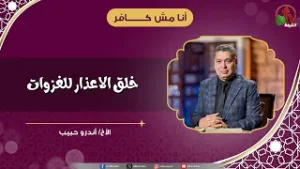 خلق الاعذار للغزوات - الأخ/ أندرو حبيب