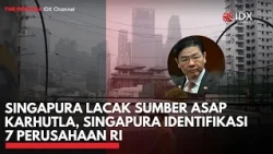 Singapura Lacak Sumber Asap Karhutla, Singapura Identifikasi 7 Perusahaan RI | IDXC UPDATE