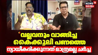 ED Cas| 'വല്ലവനും വാങ്ങിച്ച കൈക്കൂലി പണത്തെ ന്യായീകരിക്കുന്നത് മാത്രമല്ല ചർച്ച''ചർച്ചക്കിടെ തർക്കം