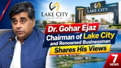 Dr. Gohar Ejaz, Chairman of Lake City and Renowned Businessman, Shares His Views #drgoharejaz
