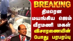 BREAKING || திடீரென மயங்கிய ஜெம் வீரமணி மகள்  - விசாரணையின் போது பரபரப்பு