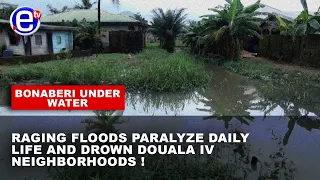 BONABERI UNDER WATER: RAGING FLOODS PARALYZE DAILY LIFE AND DROWN DOUALA IV NEIGHBORHOODS !