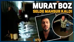 Breaking News: Murat Boz Stranded in Flood! Famous Artist Issues Call for Help | NTV
