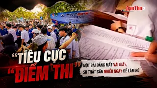 “Tiêu cực điểm thi”: Một bài đăng mất vài giây, sự thật cần nhiều ngày để làm rõ | Cần Thơ