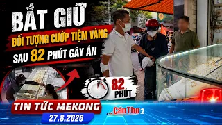 Bắt giữ đối tượng cướp tiệm vàng sau 82 phút gây án | Tin tức Mekong 27.8.2026 | Cần Thơ