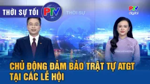 Thời sự Phú Thọ tối 25/2/2026 | Chủ động đảm bảo trật tự ATGT tại các lễ hội
