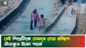 সেই শিশুটিকে যেভাবে নেয়া হচ্ছিল সীতাকুণ্ড ইকো পার্কে | Sitakunda Eco Park | Chittagong News Today
