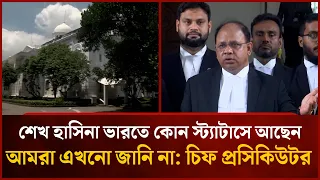 We don't know the status of Sheikh Hasina in India yet: Chief Prosecutor | Mytv