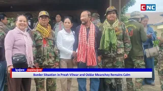 [VIDEO] Border Situation in Preah Vihear and Oddar Meanchey Remains Calm