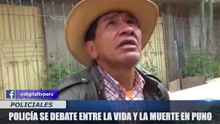 POLICÍA SE DEBATE ENTRE LA VIDA Y LA MUERTE EN PUNO.