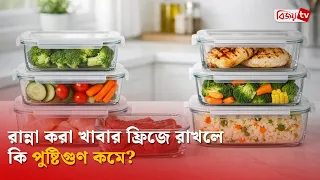 রান্না করা খাবার ফ্রিজে রাখলে কি পুষ্টিগুণ কমে? Bijoy TV