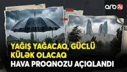 Hava KƏSKİN DƏYİŞƏCƏK - Yağış YAĞACAQ, GÜCLÜ KÜLƏK OLACAQ - Proqnoz AÇIQLANDI