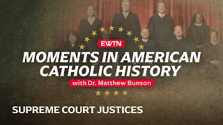 Moments in American Catholic History "Supreme Court Justices"