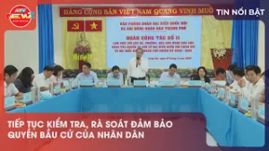 TIẾP TỤC KIỂM TRA, RÀ SOÁT ĐẢM BẢO QUYỀN BẦU CỬ CỦA NHÂN DÂN