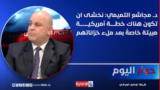 د. مجاشع التميمي: نخشى ان تكون هناك خطة أمريكية مبيتة خاصةً بعد ملء خزاناتهم