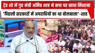 ट्रेड शो में गृह मंत्री अमित शाह ने सपा पर साधा निशाना ,'पिछली सरकारों में अपराधियों का था बोलबाला
