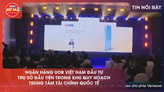 UOB VIETNAM INVESTS IN FIRST HEADQUARTERS WITHIN THE INTERNATIONAL FINANCIAL CENTER ZONE