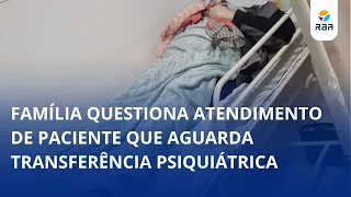 Family questions care for patient awaiting psychiatric transfer
