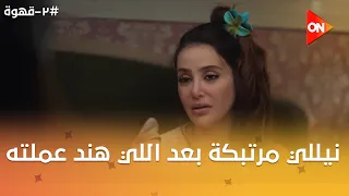 نيللي مرتبكة بعد اللي هند عملته... وكريم عايز يسيب الشقة لهادي #2_قهوة