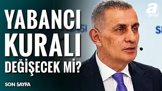 Süper Lig'de Yabancı Kuralı Tartışması | Yabancı Oyuncu Kuralı Yeniden Değişecek Mi?