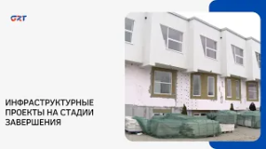 ИНФРАСТРУКТУРНЫЕ ПРОЕКТЫ НА СТАДИИ ЗАВЕРШЕНИЯ