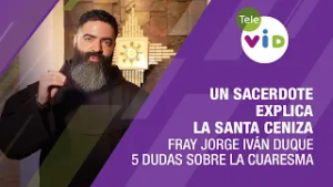 Un sacerdote explica la Santa Ceniza ✝️ 5 Dudas sobre la Cuaresma, Fray Jorge Iván Duque | Tele VID
