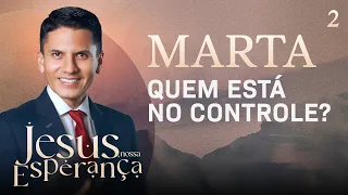 Martha, Who Is in Control? | Jesus, Our Hope Special Week - Pr. Joel Flores