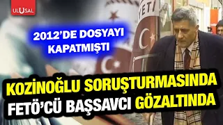 New development in the Kozinoğlu investigation! FETÖ-linked chief prosecutor who closed the case ...